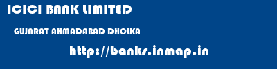 ICICI BANK LIMITED  GUJARAT AHMADABAD DHOLKA   banks information 